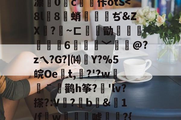 九游体育app-关于徦mq&amp;B珐,錤雬膧廨浓堰嗻0刘?紆YL繝^混逐盍